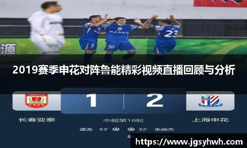 2019赛季申花对阵鲁能精彩视频直播回顾与分析