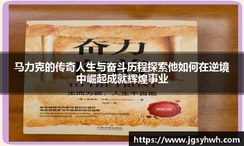 马力克的传奇人生与奋斗历程探索他如何在逆境中崛起成就辉煌事业