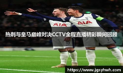 热刺与皇马巅峰对决CCTV全程直播精彩瞬间回顾