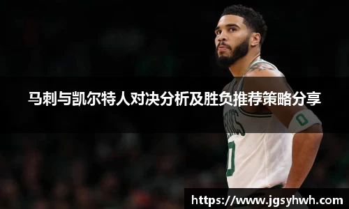 马刺与凯尔特人对决分析及胜负推荐策略分享